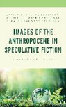 Tereza Laszkiewicz Dedinova, Weronika ¿Aszkiewicz, Sylwia Borowska-Szerszun, Tereza D&amp;283;dinová, Tereza D¿dinová, Tereza Dedinova... - Images of the Anthropocene in Speculative Fiction
