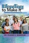 Duane E Mangum, Duane E. Mangum - Blended to Make It: Ingredients for a Successful Blended Family