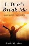 Jennifer M Jackson, Jennifer M. Jackson - It Didn't Break Me