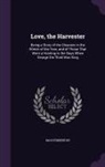 Max Pemberton - Love, the Harvester: Being a Story of the Gleaners in the Winter of the Year, and of Those That Went a Hunting in the Days When George the