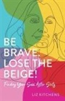 Liz Kitchens - Be Brave. Lose the Beige!