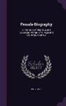 Mary Hays - Female Biography: Or, Memoirs of Illustrious and Celebrated Women, of All Ages and Countries, Volume 2