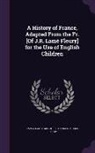 Jules Raymond Lame Fleury, Emma Marshall - A History of France, Adapted From the Fr. [Of J.R. Lamé Fleury] for the Use of English Children