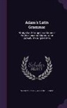 Alexander Adam, William Russell - Adam's Latin Grammar: Abridged and Arranged in a Course of Practical Lessons Adapted to the Capacity of Young Learners