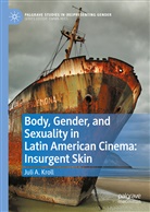Juli A Kroll, Juli A. Kroll - Body, Gender, and Sexuality in Latin American Cinema: Insurgent Skin