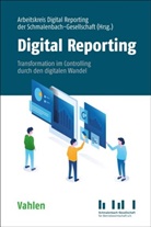 Markus Becker, Stefanie Florian, Diete Kirschmann, Schmalenbach-Gesellschaft für Betriebswirtschaft e. V. Arbeitskreis Digital Reporting, Arbeitskreis Internes Rechnungswesen der Schmalenbach-Gesellschaft für Betriebswirtschaft e.V., Arbeitskreis Digital Reporting Schmalenbach-G... - Digital Reporting