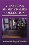 Norma Iris Pagan Morales - A BAFFLING SHORT STORIES COLLECTION