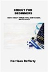 Harrison Rafferty - CRICUT FOR BEGINNERS