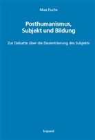 Max Fuchs - Posthumanismus, Subjekt und Bildung