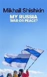 Mikhail Shishkin - My Russia: War or Peace?