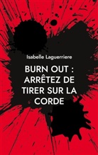 Isabelle Laguerriere - BURN OUT : ARRÊTEZ DE TIRER SUR LA CORDE