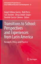Sue Dockett, Sue Dockett et al, Benilde García-Cabrero, Divya Jindal-Snape, Bob Perry, Angel Urbina-García - Transitions to School: Perspectives and Experiences from Latin America