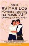 Ildefonso Paul - Cómo Evitar los Hombres Tóxicos, Narcisistas y Completos Patanes