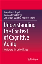 Jacqueline L. Angel, Luis Miguel Gutierrez Robledo, Mariana López Ortega, Lu Miguel Gutierrez Robledo - Understanding the Context of Cognitive Aging