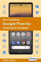 Rainer Gievers - Das Praxisbuch Google Pixel 6a - Anleitung für Einsteiger