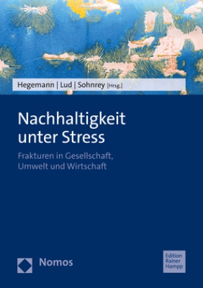 Klaus Hegemann, Daniela Lud, Felix Sohnrey - Nachhaltigkeit unter Stress - Frakturen in Gesellschaft, Umwelt und Wirtschaft
