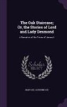 Catherine Lee, Mary Lee - The Oak Staircase; Or, the Stories of Lord and Lady Desmond: A Narrative of the Times of James II