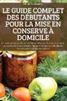 Emilie Duchamps - LE GUIDE COMPLET DES DÉBUTANTS POUR LA MISE EN CONSERVE À DOMICILE
