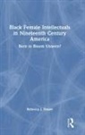 Rebecca J. Fraser - Black Female Intellectuals in Nineteenth Century America