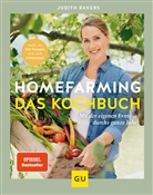 Judith Rakers - Homefarming: Das Kochbuch. Mit der eigenen Ernte durchs ganze Jahr