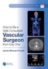 James Forsyth, Forsyth James - How to Be a Safe Consultant Vascular Surgeon From Day One