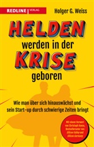 Holger G Weiss, Holger G. Weiss - Helden werden in der Krise geboren