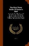 Homer - The First Three Books of Homer's Iliad: According to the Ordinary Text, and Also with the Restoration of the Digamma, to Which Are Appended English No