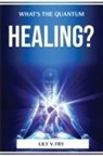 Lily V. Fry - WHAT'S THE QUANTUM HEALING?