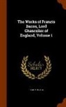 Basil Montagu - The Works of Francis Bacon, Lord Chancellor of England, Volume 1