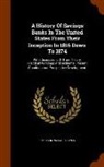 Emerson Willard Keyes - A History of Savings Banks in the United States from Their Inception in 1816 Down to 1874: With Discussions of Their Theory, Practical Workings and In