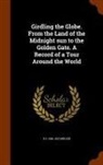 D. L. Miller - Girdling the Globe. from the Land of the Midnight Sun to the Golden Gate. a Record of a Tour Around the World