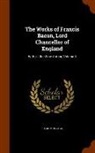 Basil Montagu - The Works of Francis Bacon, Lord Chancellor of England: With a Life of the Author, Volume 1