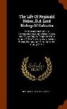 Amelia Heber, Reginald Heber - The Life of Reginald Heber, D.D. Lord Bishop of Calcutta: With Selections from His Correspondence, Unpublished Poems, and Private Papers: Together wit