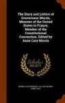 Anne Cary Morris, Gouverneur Morris - The Diary and Letters of Gouverneur Morris, Minister of the United States to France, Member of the Constitutional Convention. Edited by Anne Cary Morr