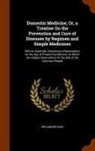 William Buchan - Domestic Medicine; Or, a Treatise On the Prevention and Cure of Diseases by Regimen and Simple Medicines: With an Appendix, Containing a Dispensatory