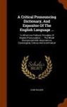 John Walker - A Critical Pronouncing Dictionary, And Expositor Of The English Language ...: To Which Are Prefixed, Principles Of English Pronunciation ...: The Whol
