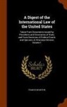 Francis Wharton - A Digest of the International Law of the United States: Taken From Documents Issued by Presidents and Secretaries of State, and From Decisions of Fede