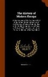 William Russell - The History of Modern Europe: With an Account of the Decline and Fall of the Roman Empire: And a View of the Progress of Society From the Rise of th