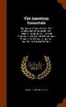 George Cary Eggleston - The American Immortals: The Record of Men Who by Their Achievement in Statecraft, War, Science, Literature, Art, Law and Commerce Have Created