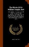 Sir William Temple, William Temple - The Works of Sir William Temple, Bart: An Essay Upon the Advancement of Trade in Ireland. of Popular Discontents. an Introduction to the History of En