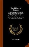 Geoffrey Chaucer - The Riches of Chaucer: In Which His Impurities Have Been Expunged; His Spelling Modernised; His Rhythm Accentuated; and His Obsolete Terms Ex