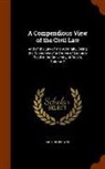 Arthur Browne - A Compendious View of the Civil Law: And of the Law of the Admiralty, Being the Substance of a Course of Lectures Read in the University of Dublin, Vo