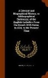 Joseph Gillow - A Literary and Biographical History, or Bibliographical Dictionary, of the English Catholics from the Breach with Rome, in 1534, to the Present Time