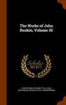 Edward Tyas Cook, John Ruskin, Alexander Dundas Ogilvy Wedderburn - The Works of John Ruskin, Volume 30