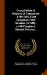 United States Congress Senate Committ - Compilation of Reports of Committee . 1789-1901, First Congress, First Session, to Fifty-sixth Congress, Second Session