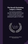 Central Debating League, University of Chicago - The Recall (Excluding Judges) a Debate: The Constructive and Rebuttal Speeches of the Representatives of the University of Chicago in the Fourteenth A