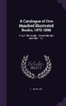 Grolier Club - A Catalogue of One Hundred Illustrated Books, 1472-1896: An Exhibition Held in November and December 1921