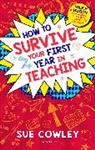 Sue Cowley, Cowley Sue - How to Survive Your First Year in Teaching