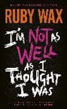 Ruby Wax, Wax Ruby - I'm Not as Well as I Thought I Was