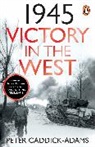 Peter Caddick-Adams - 1945: Victory in the West